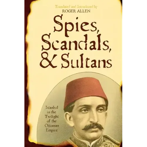 Spies, Scandals, and Sultans: Istanbul in the Twilight of the Ottoman Empire