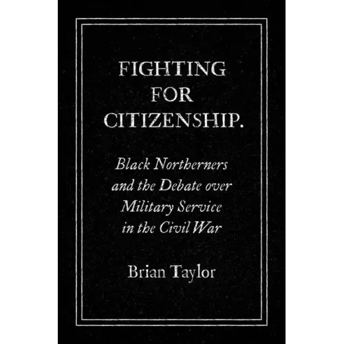 Fighting for Citizenship: Black Northerners and the Debate over Military Service in the Civil War