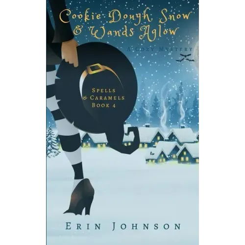 Cookie Dough, Snow & Wands Aglow: A Cozy Witch Mystery
