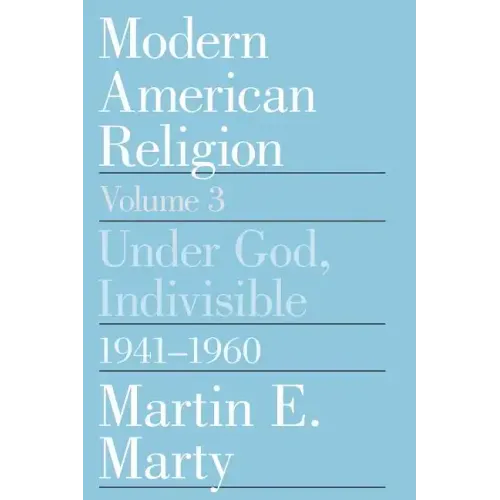 Modern American Religion, Volume 3: Under God, Indivisible, 1941-1960