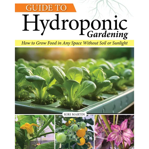 Guide to Hydroponic Gardening: How-To Grow Food in Any Space Without Soil or Sunlight