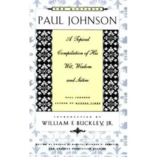 The Quotable Paul Johnson: A Topical Compilation of His Wit, Wisdom and Satire