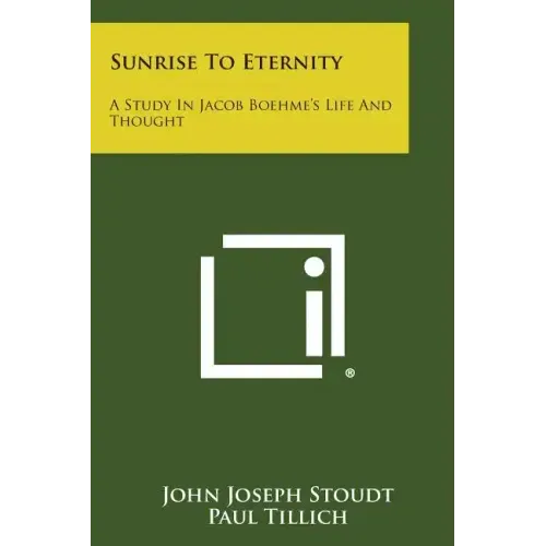 Sunrise to Eternity: A Study in Jacob Boehme's Life and Thought