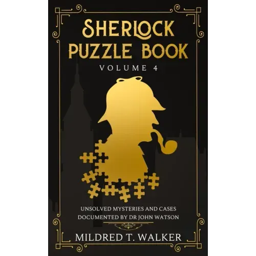 Sherlock Puzzle Book (Volume 4): Unsolved Mysteries And Cases Documented By Dr John Watson