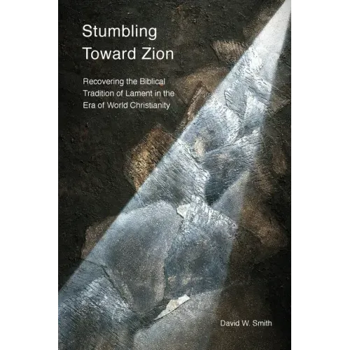 Stumbling toward Zion: Recovering the Biblical Tradition of Lament in the Era of World Christianity