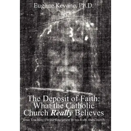 The Deposit of Faith: What the Catholic Church Really Believes: Jesus Teaching Divine Revelation in his Body, the Church