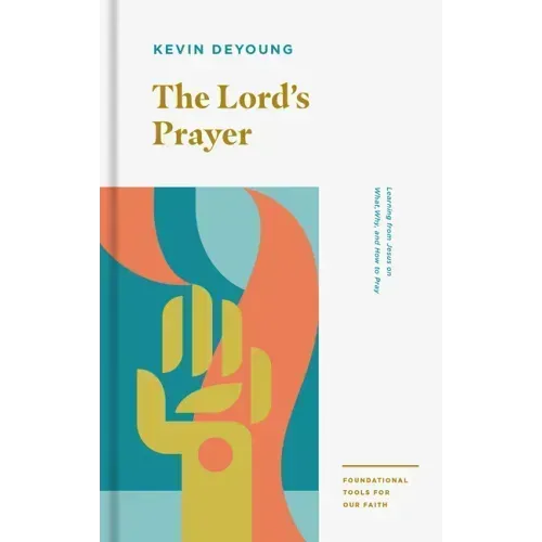 The Lord's Prayer: Learning from Jesus on What, Why, and How to Pray