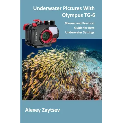 Underwater Pictures With Olympus TG-6: Manual аnd Practical Guide for Best Underwater Settings