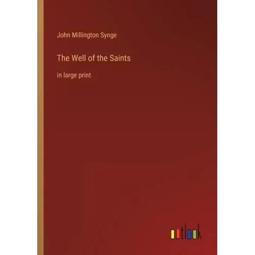 The Well of the Saints: in large print