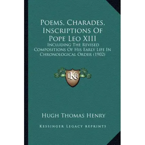 Poems, Charades, Inscriptions of Pope Leo XIII: Including the Revised Compositions of His Early Life in Chronological Order (1902)