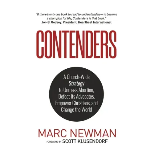 Contenders: A Church-Wide Strategy to Unmask Abortion, Defeat Its Advocates, Empower Christians, and Change the World