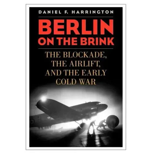 Berlin on the Brink: The Blockade, the Airlift, and the Early Cold War