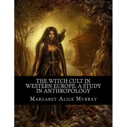 The Witch Cult in Western Europe: A Study in Anthropology