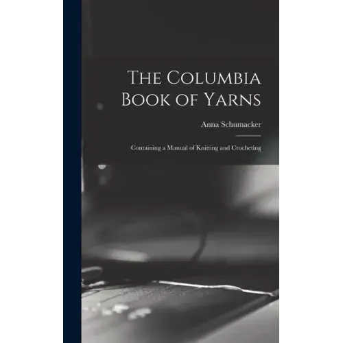 The Columbia Book of Yarns: Containing a Manual of Knitting and Crocheting