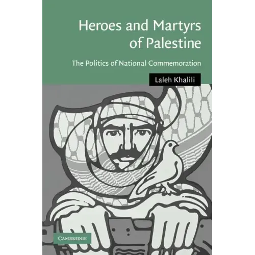 Heroes and Martyrs of Palestine: The Politics of National Commemoration