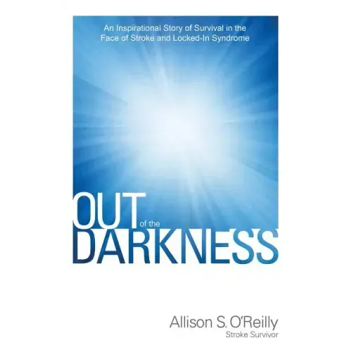 Out of the Darkness: An Inspirational Story of Survival in the Face of Stroke and Locked-In Syndrome