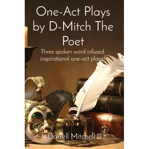 One-Act Plays by D-Mitch The Poet: Three spoken word infused inspirational one-act plays.