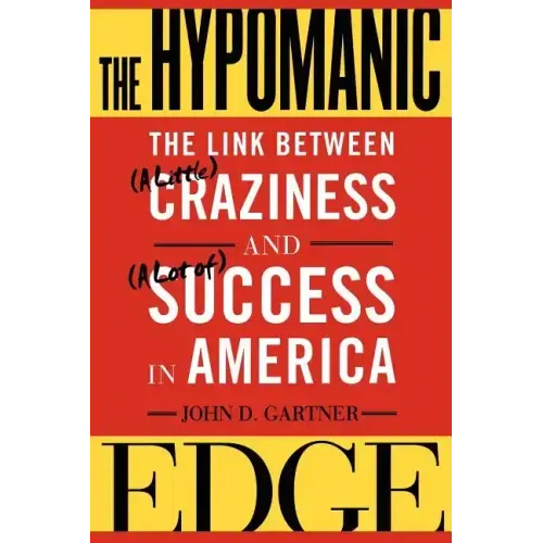 The Hypomanic Edge: The Link Between (a Little) Craziness and (a Lot Of) Success in America