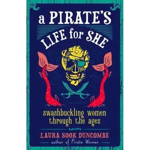 A Pirate's Life for She: Swashbuckling Women Through the Ages