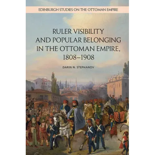 Ruler Visibility and Popular Belonging in the Ottoman Empire, 1808-1908