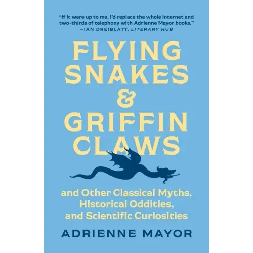 Flying Snakes and Griffin Claws: And Other Classical Myths, Historical Oddities, and Scientific Curiosities