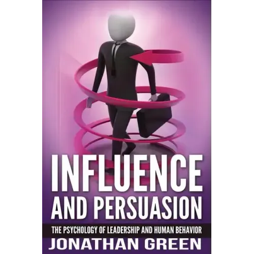 Influence and Persuasion: The Psychology of Leadership and Human Behavior