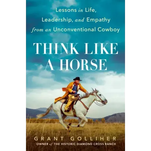 Think Like a Horse: Lessons in Life, Leadership, and Empathy from an Unconventional Cowboy
