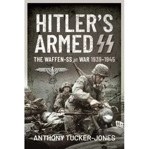 Hitler's Armed SS: The Waffen-SS at War, 1939-1945