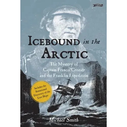 Icebound in the Arctic: The Mystery of Captain Francis Crozier and the Franklin Expedition