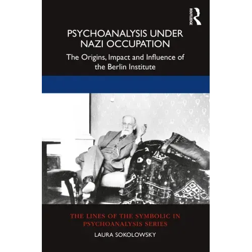 Psychoanalysis Under Nazi Occupation: The Origins, Impact and Influence of the Berlin Institute
