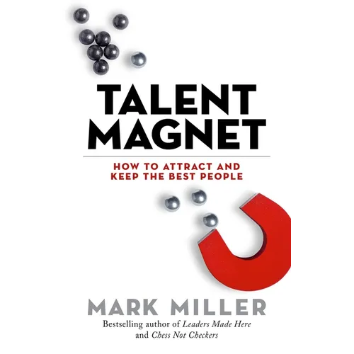 Talent Magnet: How to Attract and Keep the Best People