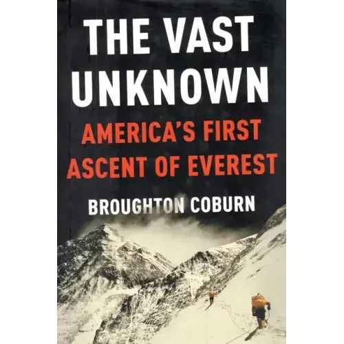 The Vast Unknown: America's First Ascent of Everest