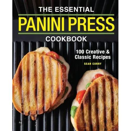 The Essential Panini Press Cookbook: 100 Creative and Classic Recipes