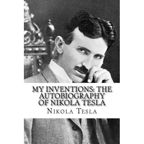 My Inventions: The Autobiography of Nikola Tesla