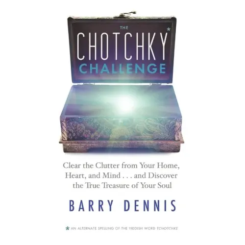 The Chotchky Challenge: Clear the Clutter from Your Home, Heart, and Mind...and Discover the True Treasure of Your Soul