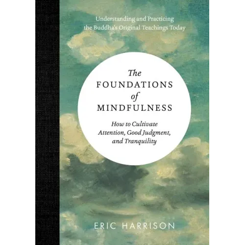 The Foundations of Mindfulness: How to Cultivate Attention, Good Judgment, and Tranquility