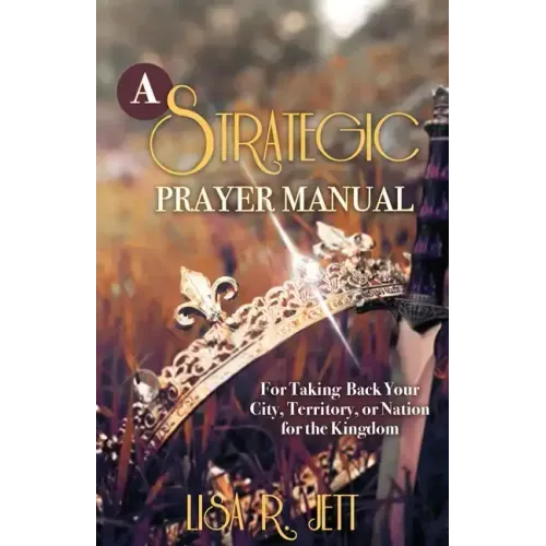 A Strategic Prayer Manual: For Taking Back Your City, Territory, or Nation for the Kingdom