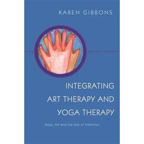 Integrating Art Therapy and Yoga Therapy: Yoga, Art, and the Use of Intention
