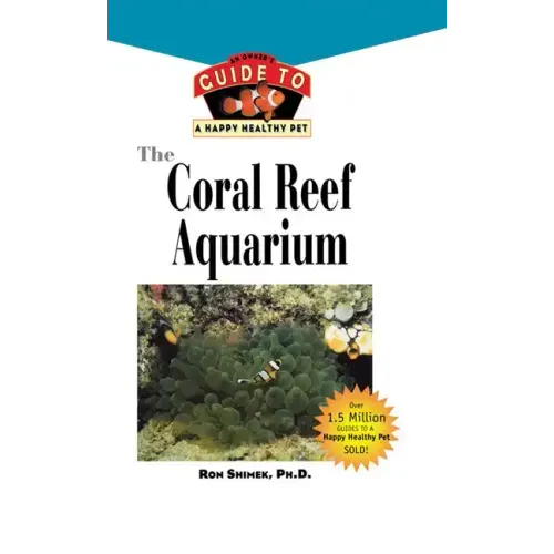 The Coral Reef Aquarium: An Owner's Guide to a Happy Healthy Fish
