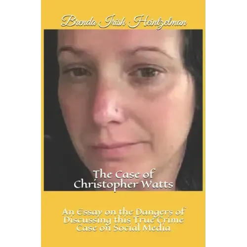 The Case of Christopher Watts: An Essay on the Dangers of Discussing this True Crime Case on Social Media