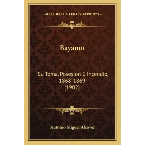 Bayamo: Su Toma, Posesion E Incendio, 1868-1869 (1902)
