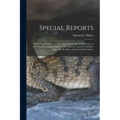 Special Reports [microform]: on I.-natural History of the Lobster, With Special Reference to the Canadian Lobster Industry; II.-a Concise Account o
