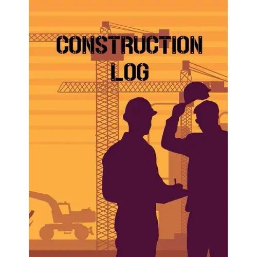Construction Site Log Book: Daily Activity Management Book For Building Sites, Equipment And Repair Notebook, Project Planner, Superintendent Jobsite