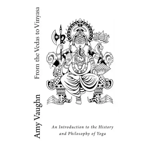 From the Vedas to Vinyasa: An Introduction to the History and Philosophy of Yoga
