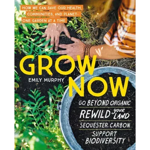 Grow Now: How We Can Save Our Health, Communities, and Planet--One Garden at a Time