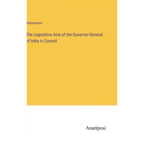 The Legislative Acts of the Governor-General of India in Council