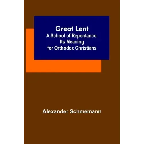 Great Lent: A School of Repentance. Its Meaning for Orthodox Christians