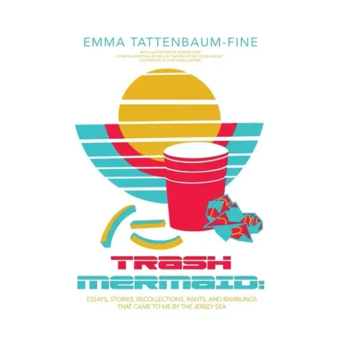 Trash Mermaid: Essays, Stories, Recollections, Rants, and Ramblings that Came to Me by the Jersey Sea