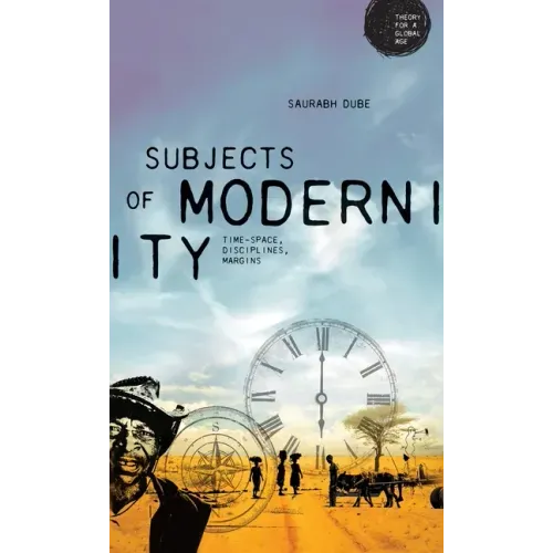 Subjects of Modernity: Time-Space, Disciplines, Margins