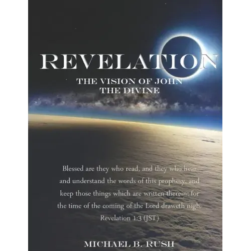 Revelation - The Vision of John the Divine: A detailed analysis of the beloved apostle's vision of the latter days and pending millennial reign of the